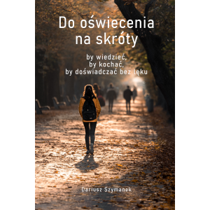 Książka: Do oświecenia na skróty - by wiedzieć, by kochać, by doświadczać bez lęku